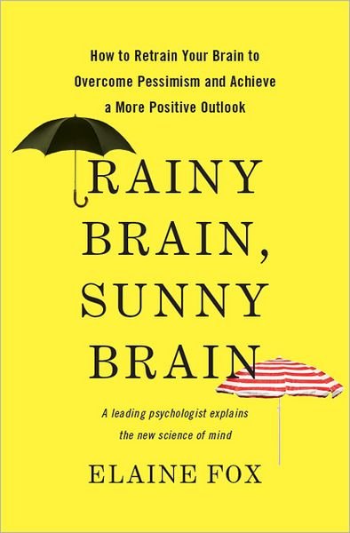 Cover for Elaine Fox · Rainy Brain, Sunny Brain: How to Retrain Your Brain to Overcome Pessimism and Achieve a More Positive Outlook (Innbunden bok) (2012)