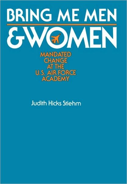 Cover for Judith Stiehm · Bring Me Men and Women: Mandated Change at the U.S. Air Force Academy (Hardcover Book) (1981)