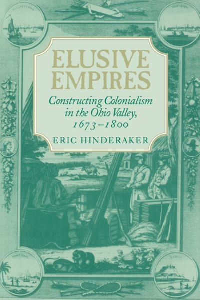 Cover for Hinderaker, Eric (University of Utah) · Elusive Empires: Constructing Colonialism in the Ohio Valley, 1673-1800 (Paperback Book) (1999)