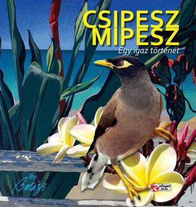 Cover for Balazs Szabo · CSIPESZ MIPESZ : Egy igaz történet fiataloknak es felnoteknek egyarant (Hardcover Book) (2019)