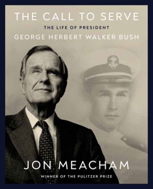 Cover for Jon Meacham · The Call to Serve: The Life of President George Herbert Walker Bush: A Visual Biography (Gebundenes Buch) (2024)