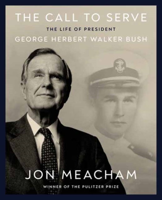 Cover for Jon Meacham · The Call to Serve: The Life of President George Herbert Walker Bush: A Visual Biography (Inbunden Bok) (2024)