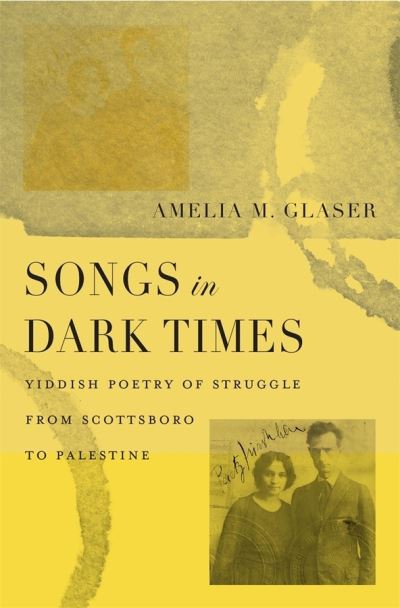 Cover for Amelia M. Glaser · Songs in Dark Times: Yiddish Poetry of Struggle from Scottsboro to Palestine (Hardcover Book) (2020)