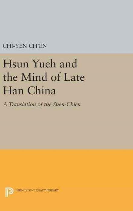Cover for Chi-yun Ch'en · Hsun Yueh and the Mind of Late Han China: A Translation of the SHEN-CHIEN - Princeton Library of Asian Translations (Innbunden bok) (2016)