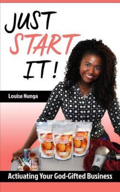 Just Start It! : Activating Your God-Gifted Business - Louise Nunga - Książki - Anointed Fire - 9780692097458 - 23 marca 2018