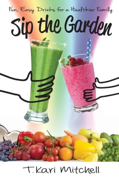 Cover for T Kari Mitchell · Sip the Garden: Fun, Easy Drinks for a Healthier Family (Paperback Bog) (2015)