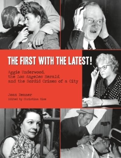 Cover for Joan Renner · The First with the Latest! : Aggie Underwood, the Los Angeles Herald, and the Sordid Crimes of a City (Paperback Book) (2016)