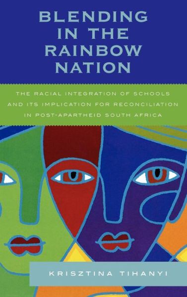 Blending in the Rainbow Nation: The Racial Integration of Schools and Its Implications for Reconciliation in Post-Apartheid South Africa - Krisztina Tihanyi - Books - Lexington Books - 9780739112458 - June 22, 2006