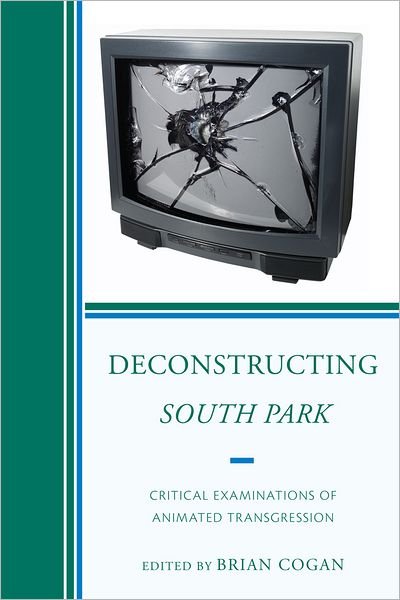 Cover for Cogan, Brian, author of Deconstructing South Park: Critical Examinations of Animated Tran · Deconstructing South Park: Critical Examinations of Animated Transgression - Critical Studies in Television (Hardcover Book) (2011)