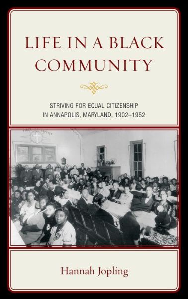 Cover for Hannah Jopling · Life in a Black Community: Striving for Equal Citizenship in Annapolis, Maryland, 1902-1952 (Hardcover Book) (2015)
