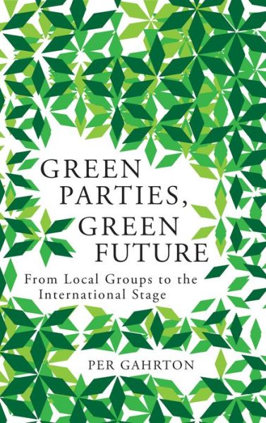 Cover for Per Gahrton · Green Parties, Green Future: From Local Groups to the International Stage (Hardcover Book) (2015)