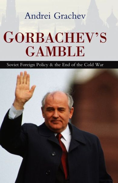 Cover for Grachev, Andrei (Political Analyst and Journalist, Former Political Adviser to Mikhail Gorbachev) · Gorbachev's Gamble: Soviet Foreign Policy and the End of the Cold War (Hardcover Book) (2008)