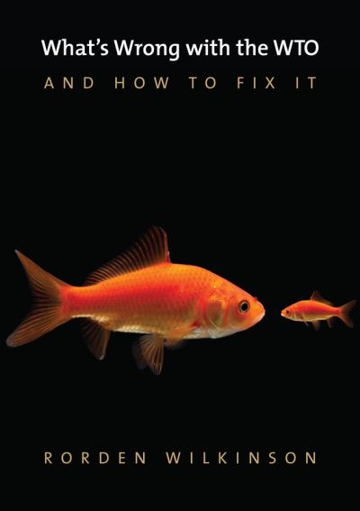 What's Wrong with the WTO and How to Fix It - What's Wrong? - Rorden Wilkinson - Books - John Wiley and Sons Ltd - 9780745672458 - October 20, 2014