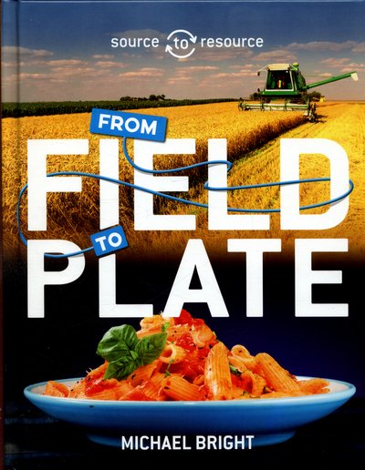 Cover for Michael Bright · Source to Resource: Food: From Field to Plate - Source to Resource (Hardcover bog) (2016)