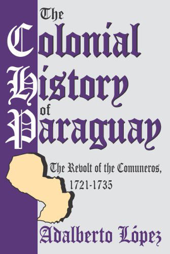 Cover for Adalberto Lopeg · The Colonial History of Paraguay: The Revolt of the Comuneros, 1721-1735 (Paperback Book) (2005)
