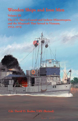 Cover for David Bruhn · Wooden Ships and Iron Men: The U.S. Navy's Coastal and Inshore Minesweepers, and the Minecraft That Served in Vietnam, 1953-1976 (Paperback Book) (2012)