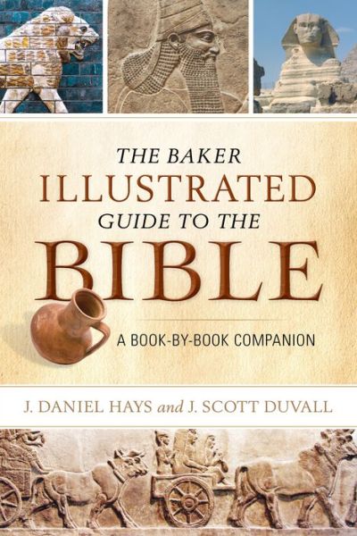 Baker Illustrated Guide to the Bible  The - A Book-by-Book Companion - J. Daniel Hays - Other - Baker Publishing Group - 9780801015458 - October 1, 2016