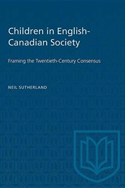 Neil Sutherland · Children in English-Canadian Society: Framing the Twentieth-Century Consensus - Heritage (Paperback Book) [New edition] (1976)