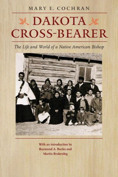 Cover for Mary E. Cochran · Dakota Cross-Bearer: The Life and World of a Native American Bishop (Taschenbuch) (2004)