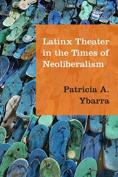 Cover for Patricia A. Ybarra · Latinx Theater in the Times of Neoliberalism (Taschenbuch) (2017)