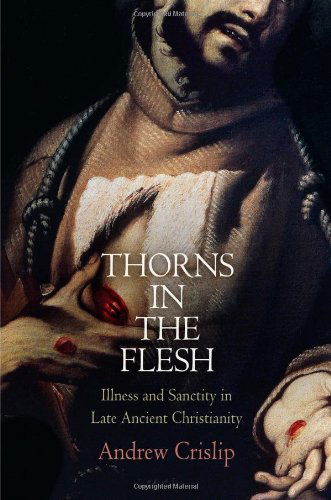 Cover for Andrew Crislip · Thorns in the Flesh: Illness and Sanctity in Late Ancient Christianity - Divinations: Rereading Late Ancient Religion (Hardcover Book) (2012)