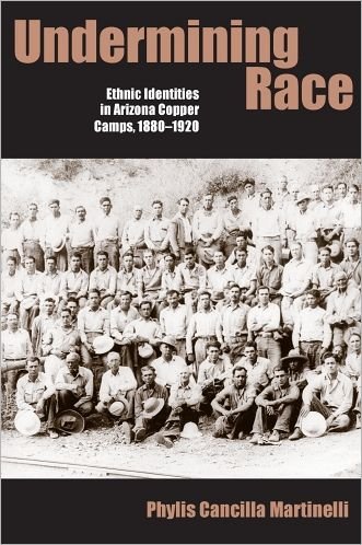 Cover for Phylis Cancilla Martinelli · Undermining Race: Ethnic Identities in Arizona Copper Camps, 1880-1920 (Hardcover bog) (2009)