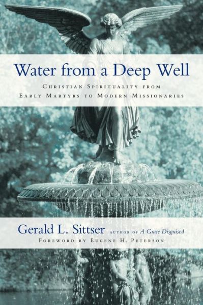 Cover for Gerald L. Sittser · Water from a Deep Well – Christian Spirituality from Early Martyrs to Modern Missionaries (Paperback Book) (2010)