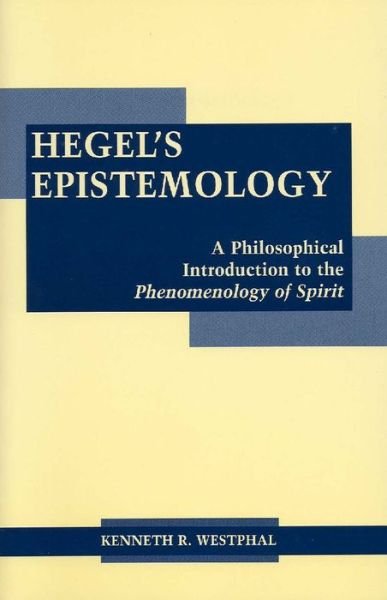 Cover for Kenneth R. Westphal · Hegel's Epistemology: A Philosophical Introduction to the Phenomenology of Spirit (Taschenbuch) (2003)