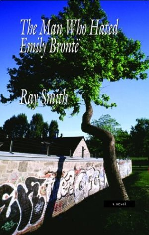 The Man Who Hated Emily Bronte - Ray Smith - Książki - Porcupine's Quill - 9780889842458 - 30 kwietnia 2004