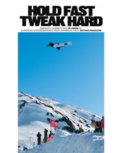 Cover for Michael Goodwin · Hold Fast, Tweak Hard: Ingenuity, Insanity and 25 Years of European Snowboarding's Most Infamous Title, Method Magazine (Hardcover Book) (2020)