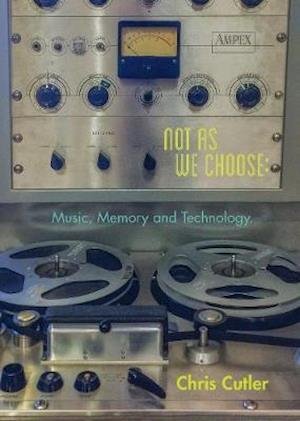 Cover for Chris Cutler · Not as we Choose: Music, Memory and Technology (Paperback Bog) (2020)