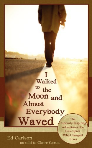 Cover for Gerus Claire · I Walked to the Moon and Almost Everybody Waved: the Curiously Inspiring Adventures of a Free Spirit Who Changed Lives (Paperback Book) (2012)
