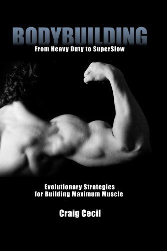 Bodybuilding: from Heavy Duty to Superslow: Evolutionary Strategies for Building Maximum Muscle - Craig Cecil - Books - Running Deer Software - 9780984741458 - August 3, 2012