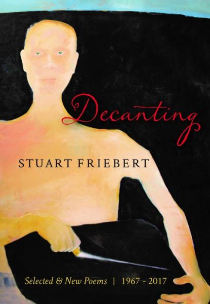 Cover for Stuart Friebert · Decanting: Selected &amp; New Poems, 1967-2017 (Pocketbok) (2017)