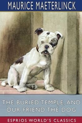 Cover for Maurice Maeterlinck · The Buried Temple, and Our Friend the Dog (Esprios Classics) (Paperback Bog) (2024)