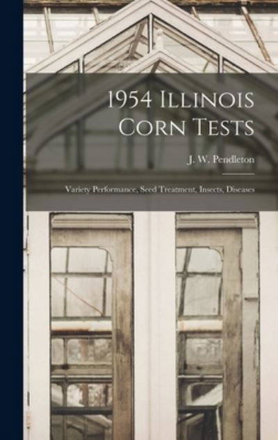 Cover for J W (Johnny W ) Pendleton · 1954 Illinois Corn Tests (Hardcover Book) (2021)