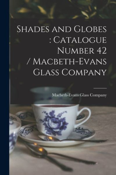 Cover for Macbeth-Evans Glass Company · Shades and Globes: catalogue Number 42 / Macbeth-Evans Glass Company (Paperback Book) (2021)