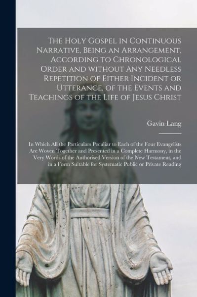 Cover for Gavin B 1835 Lang · The Holy Gospel in Continuous Narrative, Being an Arrangement, According to Chronological Order and Without Any Needless Repetition of Either Incident or Utterance, of the Events and Teachings of the Life of Jesus Christ [microform] (Taschenbuch) (2021)