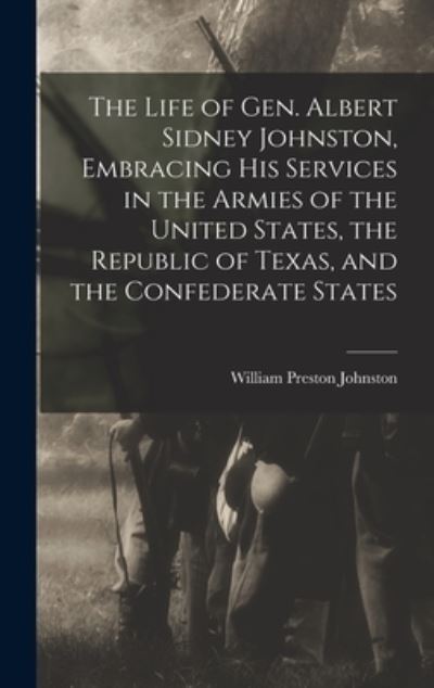 Cover for William Preston Johnston · Life of Gen. Albert Sidney Johnston, Embracing His Services in the Armies of the United States, the Republic of Texas, and the Confederate States (Book) (2022)