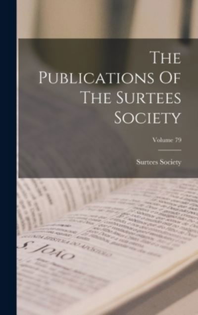 Publications of the Surtees Society; Volume 79 - Surtees Society - Books - Creative Media Partners, LLC - 9781018797458 - October 27, 2022