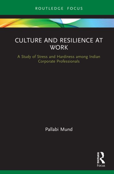 Cover for Pallabi Mund · Culture and Resilience at Work: A Study of Stress and Hardiness among Indian Corporate Professionals - Routledge Focus on Business and Management (Hardcover Book) (2021)