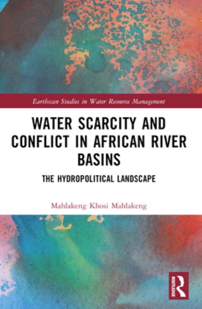 Cover for Mahlakeng Khosi Mahlakeng · Water Scarcity and Conflict in African River Basins: The Hydropolitical Landscape - Earthscan Studies in Water Resource Management (Pocketbok) (2024)