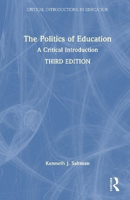 Cover for Saltman, Kenneth J. (Professor of Educational Policy Studies at the University of Illinois Chicago, USA.) · The Politics of Education: A Critical Introduction - Critical Introductions in Education (Gebundenes Buch) (2025)