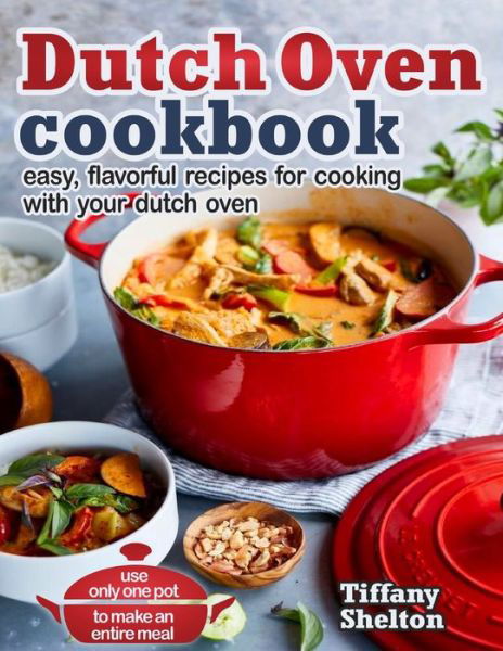 Cover for Tiffany Shelton · Dutch Oven Cookbook: Easy, Flavorful Recipes for Cooking With Your Dutch Oven. Use Only One Pot to Make an Entire Meal (Paperback Book) (2019)