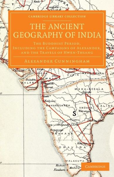 Cover for Alexander Cunningham · The Ancient Geography of India: The Buddhist Period, Including the Campaigns of Alexander, and the Travels of Hwen-Thsang - Cambridge Library Collection - Perspectives from the Royal Asiatic Society (Paperback Book) (2013)