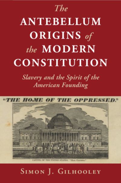 Cover for Gilhooley, Simon J. (Bard College, New York) · The Antebellum Origins of the Modern Constitution: Slavery and the Spirit of the American Founding - Cambridge Studies on the American Constitution (Paperback Bog) [New edition] (2022)