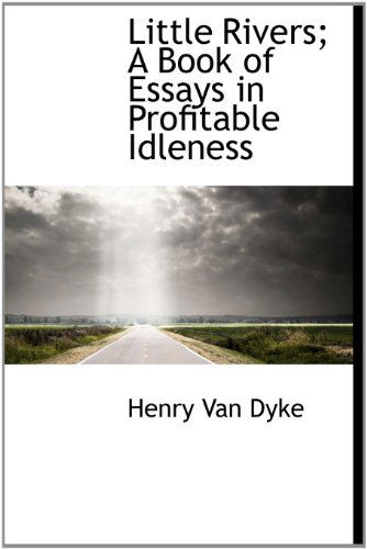 Cover for Henry Van Dyke · Little Rivers; a Book of Essays in Profitable Idleness (Hardcover Book) (2009)