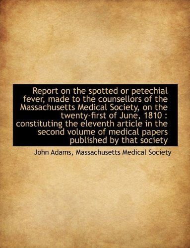 Cover for John Adams · Report on the Spotted or Petechial Fever, Made to the Counsellors of the Massachusetts Medical Socie (Hardcover bog) (2009)