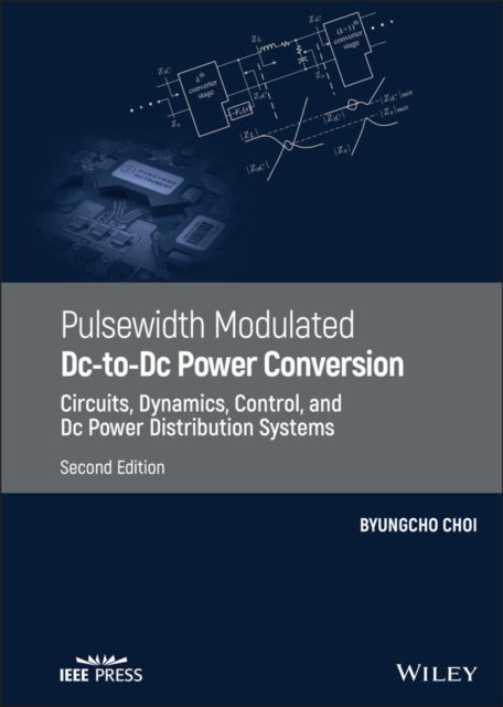 Pulsewidth Modulated DC-to-DC Power Conversion: Circuits, Dynamics, Control, and DC Power Distribution Systems - Choi, Byungcho (University of Southhampton) - Livros - John Wiley & Sons Inc - 9781119454458 - 19 de outubro de 2021