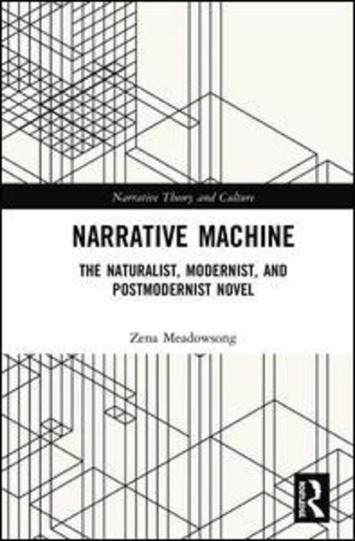 Cover for Zena Meadowsong · Narrative Machine: The Naturalist, Modernist, and Postmodernist Novel - Narrative Theory and Culture (Gebundenes Buch) (2018)